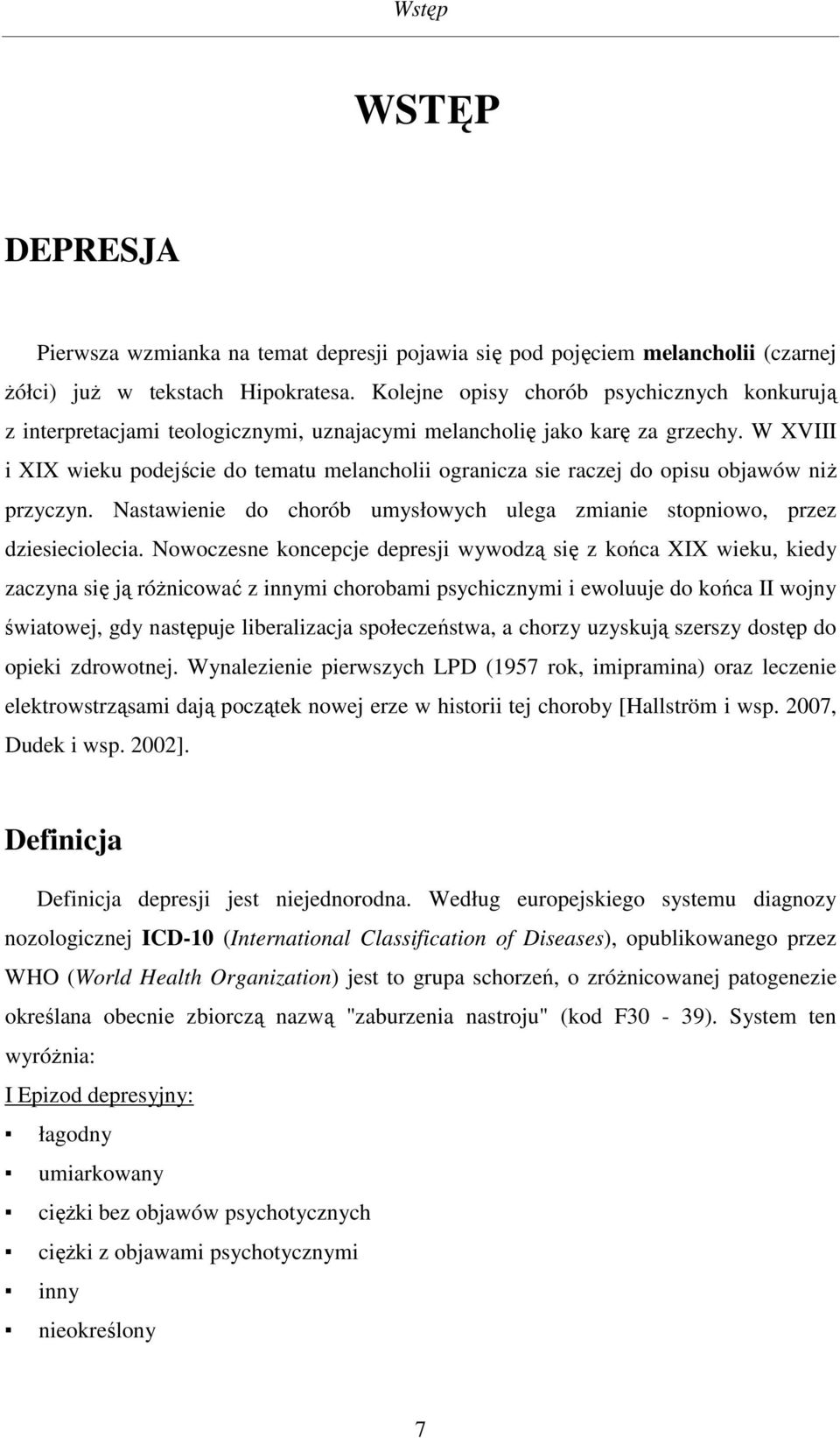 W XVIII i XIX wieku podejście do tematu melancholii ogranicza sie raczej do opisu objawów niż przyczyn. Nastawienie do chorób umysłowych ulega zmianie stopniowo, przez dziesieciolecia.
