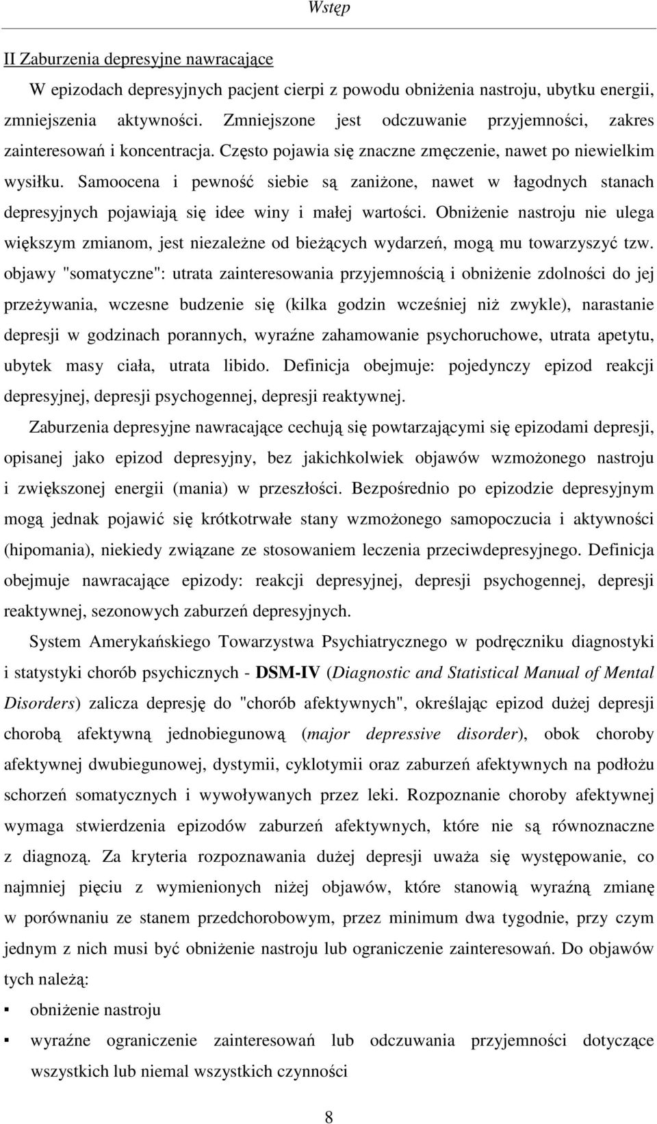 Samoocena i pewność siebie są zaniżone, nawet w łagodnych stanach depresyjnych pojawiają się idee winy i małej wartości.