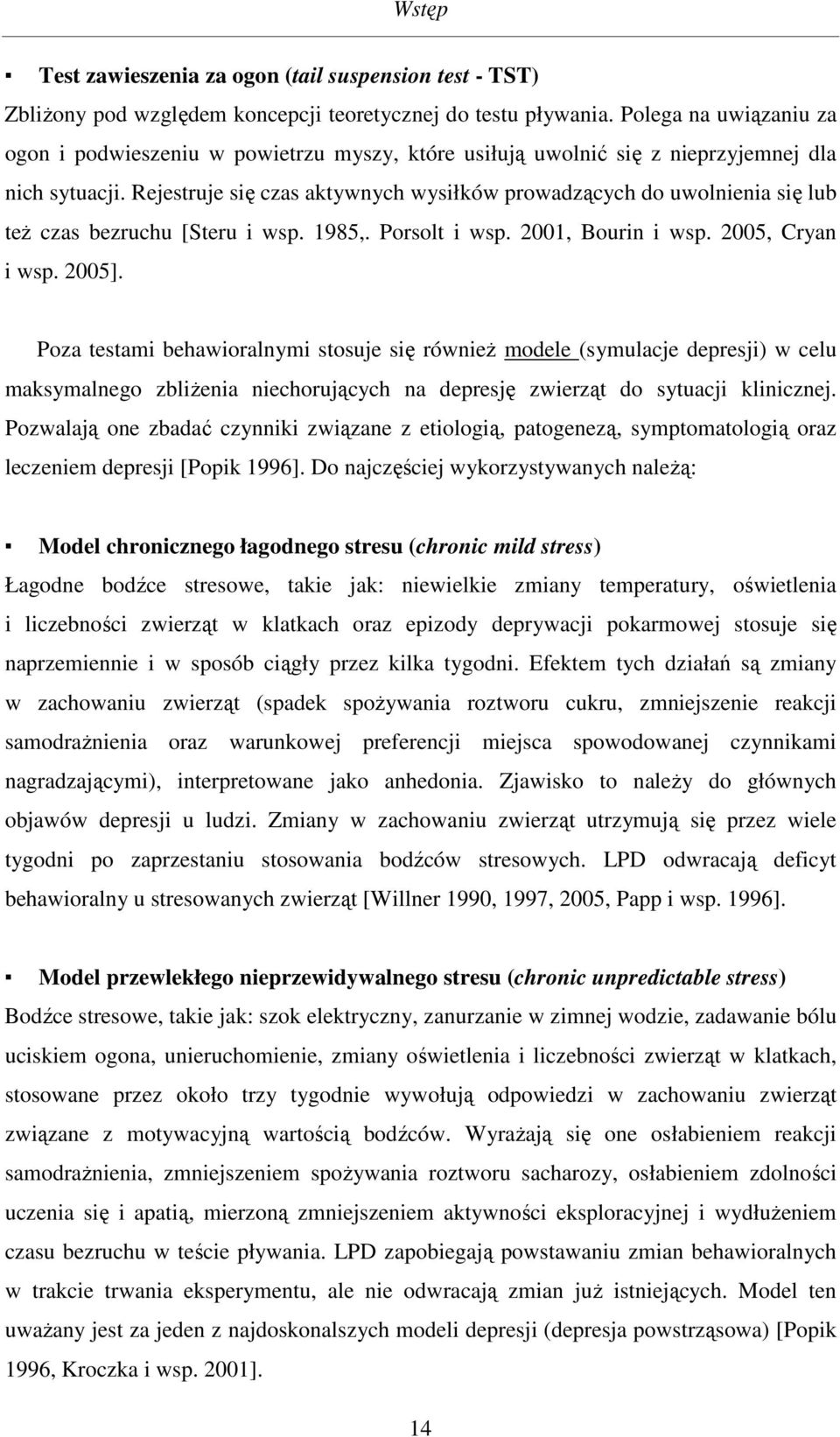 Rejestruje się czas aktywnych wysiłków prowadzących do uwolnienia się lub też czas bezruchu [Steru i wsp. 1985,. Porsolt i wsp. 2001, Bourin i wsp. 2005, Cryan i wsp. 2005].