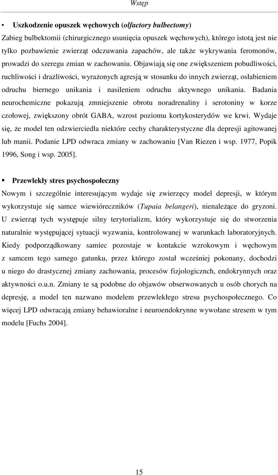 Objawiają się one zwiększeniem pobudliwości, ruchliwości i drażliwości, wyrażonych agresją w stosunku do innych zwierząt, osłabieniem odruchu biernego unikania i nasileniem odruchu aktywnego unikania.