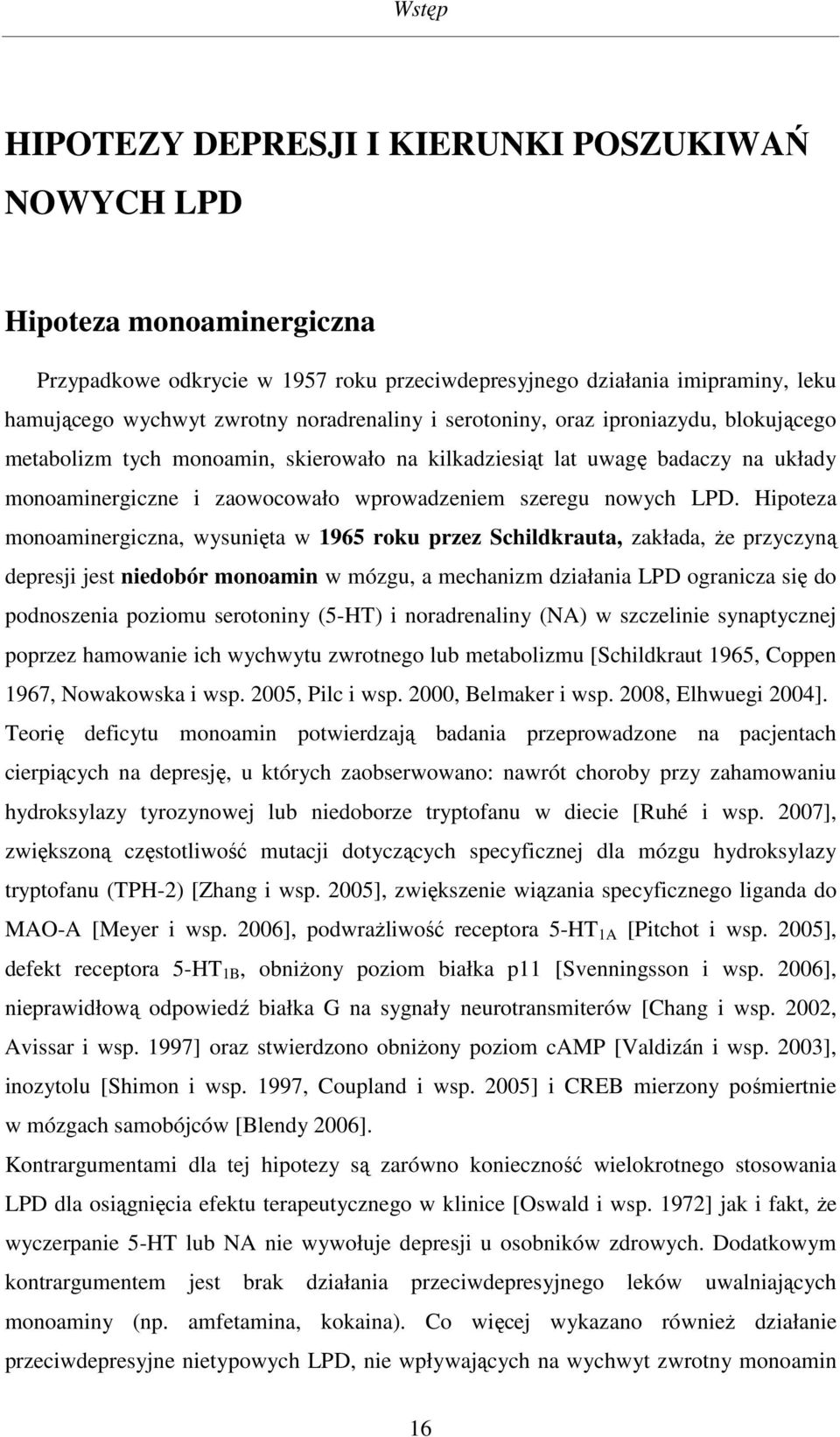 LPD. Hipoteza monoaminergiczna, wysunięta w 1965 roku przez Schildkrauta, zakłada, że przyczyną depresji jest niedobór monoamin w mózgu, a mechanizm działania LPD ogranicza się do podnoszenia poziomu