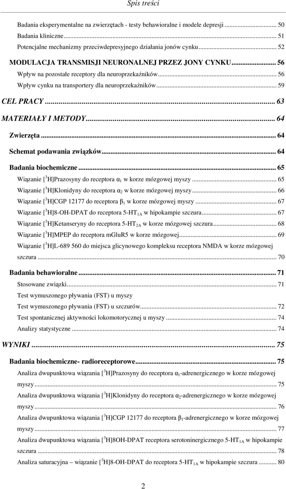.. 63 MATERIAŁY I METODY... 64 Zwierzęta... 64 Schemat podawania związków... 64 Badania biochemiczne... 65 Wiązanie [ 3 H]Prazosyny do receptora α 1 w korze mózgowej myszy.