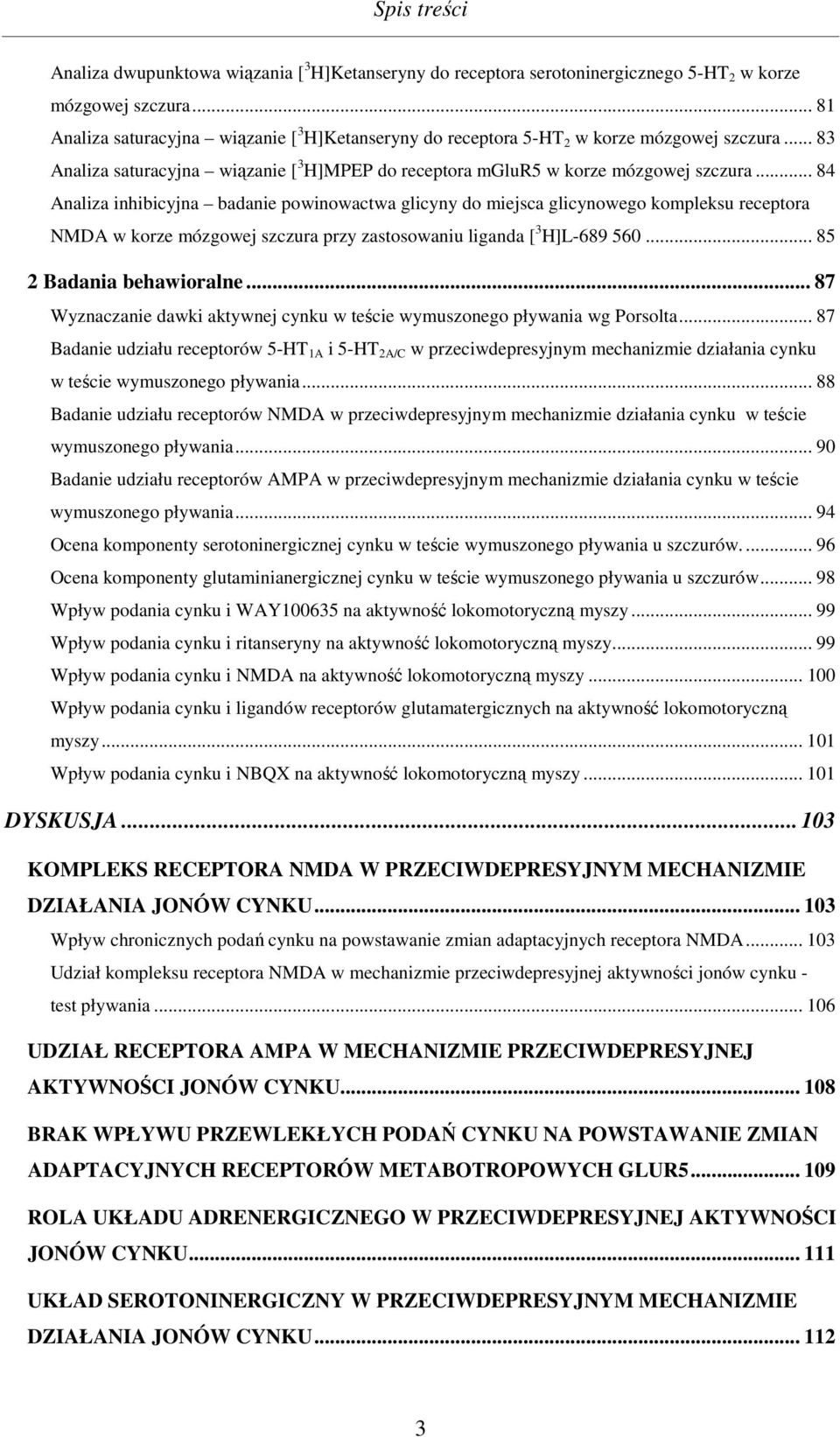 .. 84 Analiza inhibicyjna badanie powinowactwa glicyny do miejsca glicynowego kompleksu receptora NMDA w korze mózgowej szczura przy zastosowaniu liganda [ 3 H]L-689 560... 85 2 Badania behawioralne.