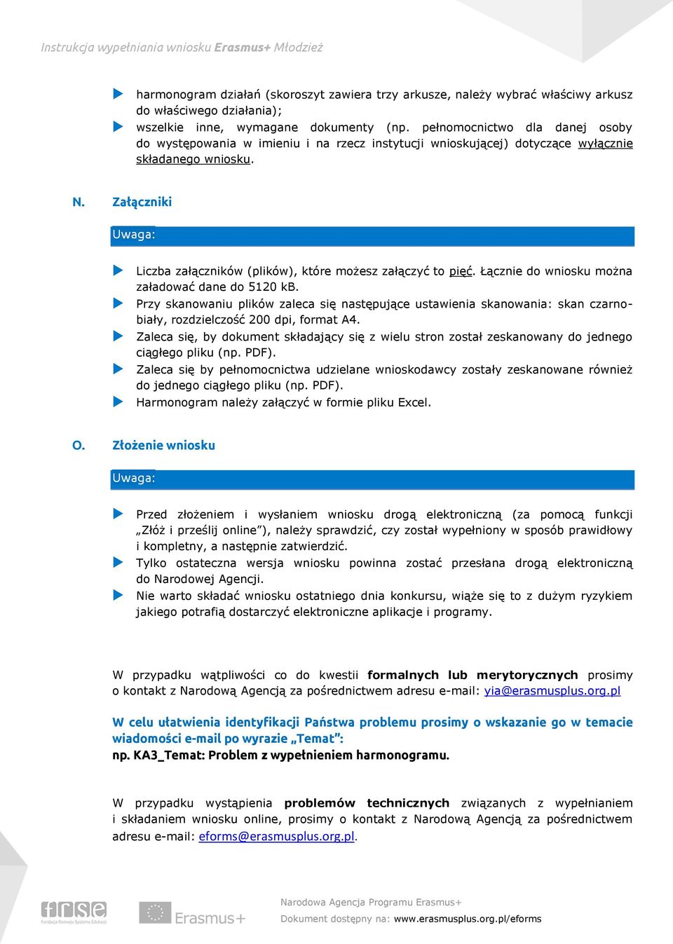 Załączniki Liczba załączników (plików), które możesz załączyć to pięć. Łącznie do wniosku można załadować dane do 5120 kb.