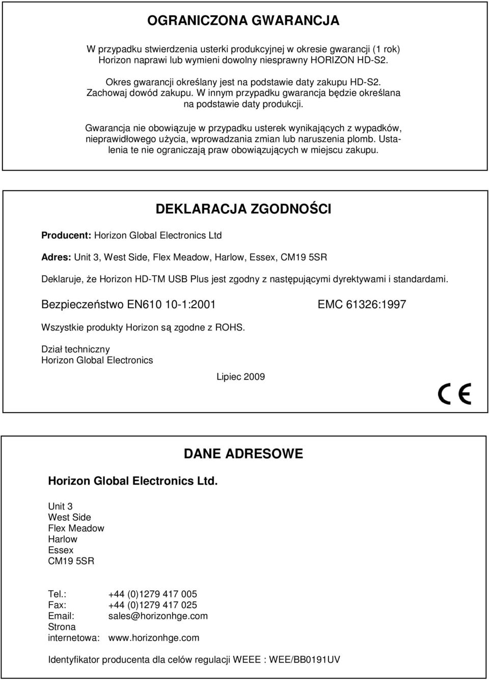 Gwarancja nie obowiązuje w przypadku usterek wynikających z wypadków, nieprawidłowego użycia, wprowadzania zmian lub naruszenia plomb.