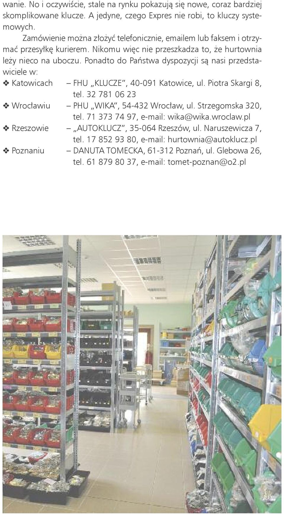 Po nad to do Pa( stwa dys po zy cji s" na si przed sta - wi cie le w:! Ka to wi cach FHU KLUCZE, 40-091 Katowice, ul. Piotra Skargi 8, tel. 32 781 06 23! Wro c!a wiu PHU WIKA, 54-432 Wroc!aw, ul.