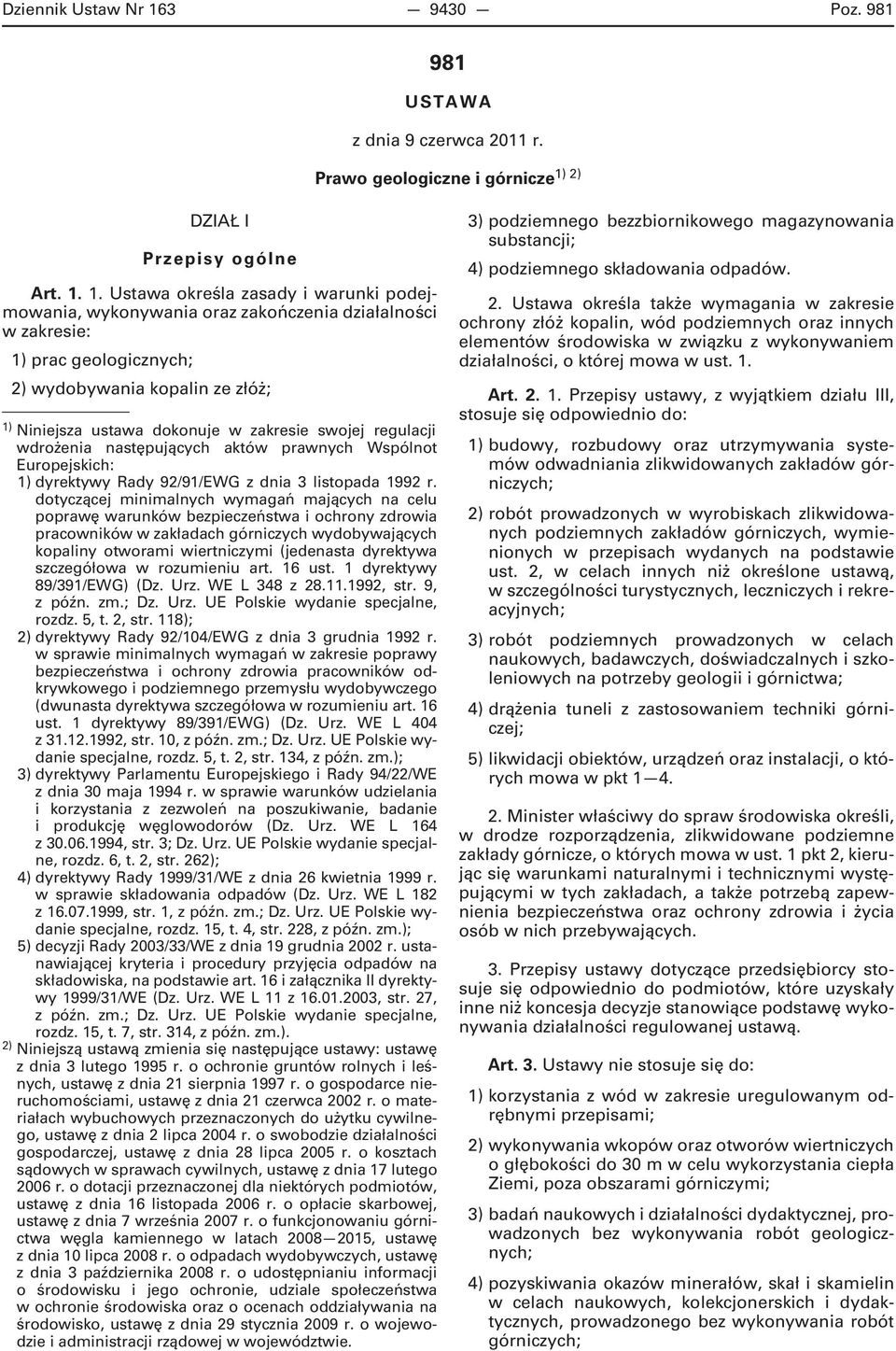 1. Ustawa określa zasady i warunki podejmowania, wykonywania oraz zakończenia działalności w zakresie: 1) prac geologicznych; 2) wydobywania kopalin ze złóż; 1) Niniejsza ustawa dokonuje w zakresie