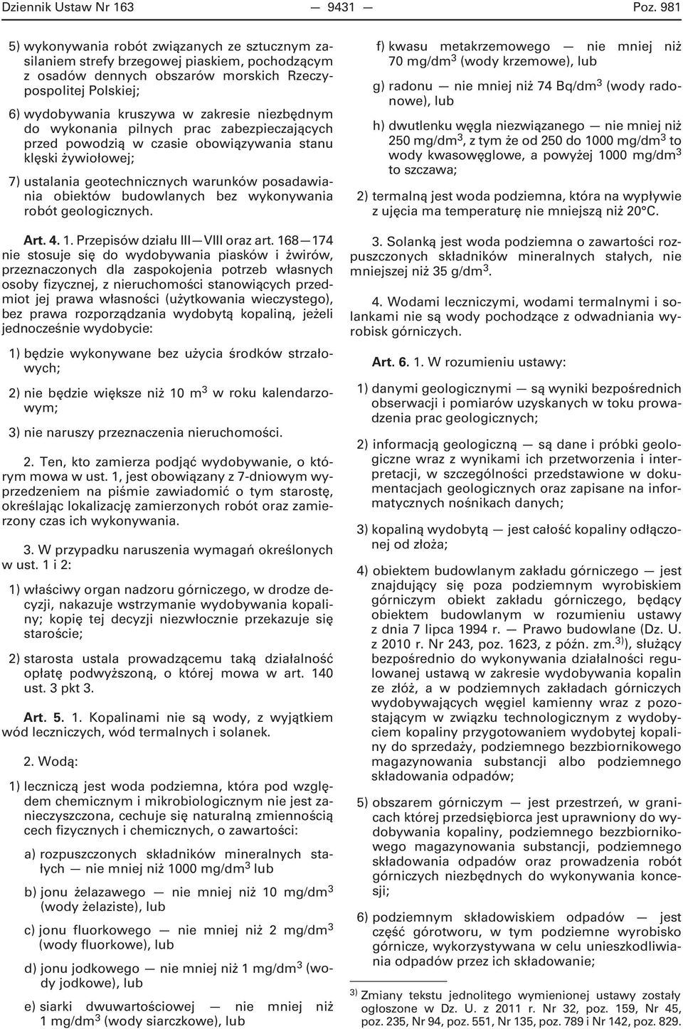 niezbędnym do wykonania pilnych prac zabezpieczających przed powodzią w czasie obowiązywania stanu klęski żywiołowej; 7) ustalania geotechnicznych warunków posadawiania obiektów budowlanych bez