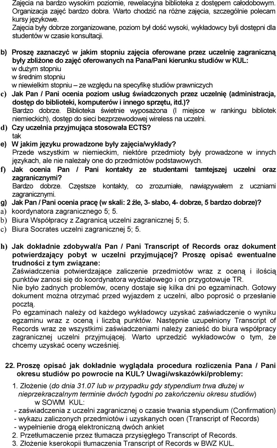b) Proszę zaznaczyć w jakim stopniu zajęcia oferowane przez uczelnię zagraniczną były zbliżone do zajęć oferowanych na Pana/Pani kierunku studiów w KUL: w dużym stopniu w średnim stopniu w niewielkim