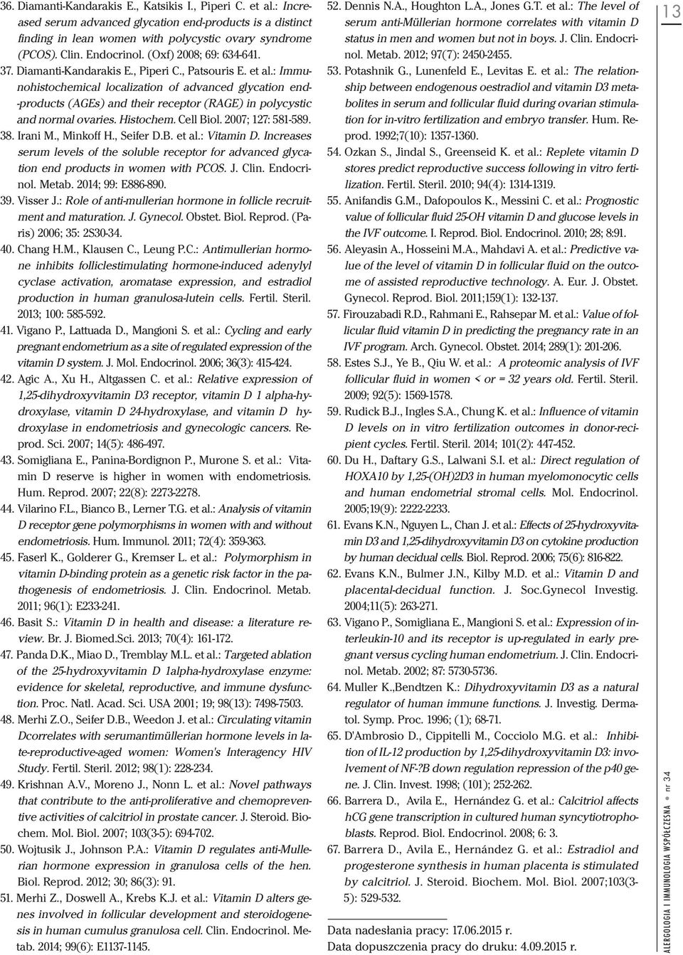 : Immunohistochemical localization of advanced glycation end- -products (AGEs) and their receptor (RAGE) in polycystic and normal ovaries. Histochem. Cell Biol. 2007; 127: 581-589. 38. Irani M.