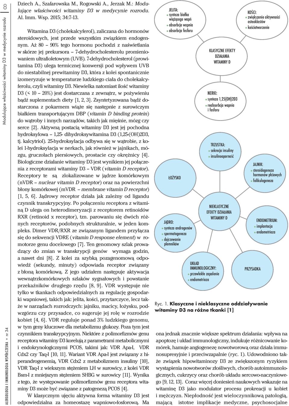 Aż 80 90% tego hormonu pochodzi z naświetlania w skórze jej prekursora 7-dehydrocholesterolu promieniowaniem ultrafioletowym (UVB).