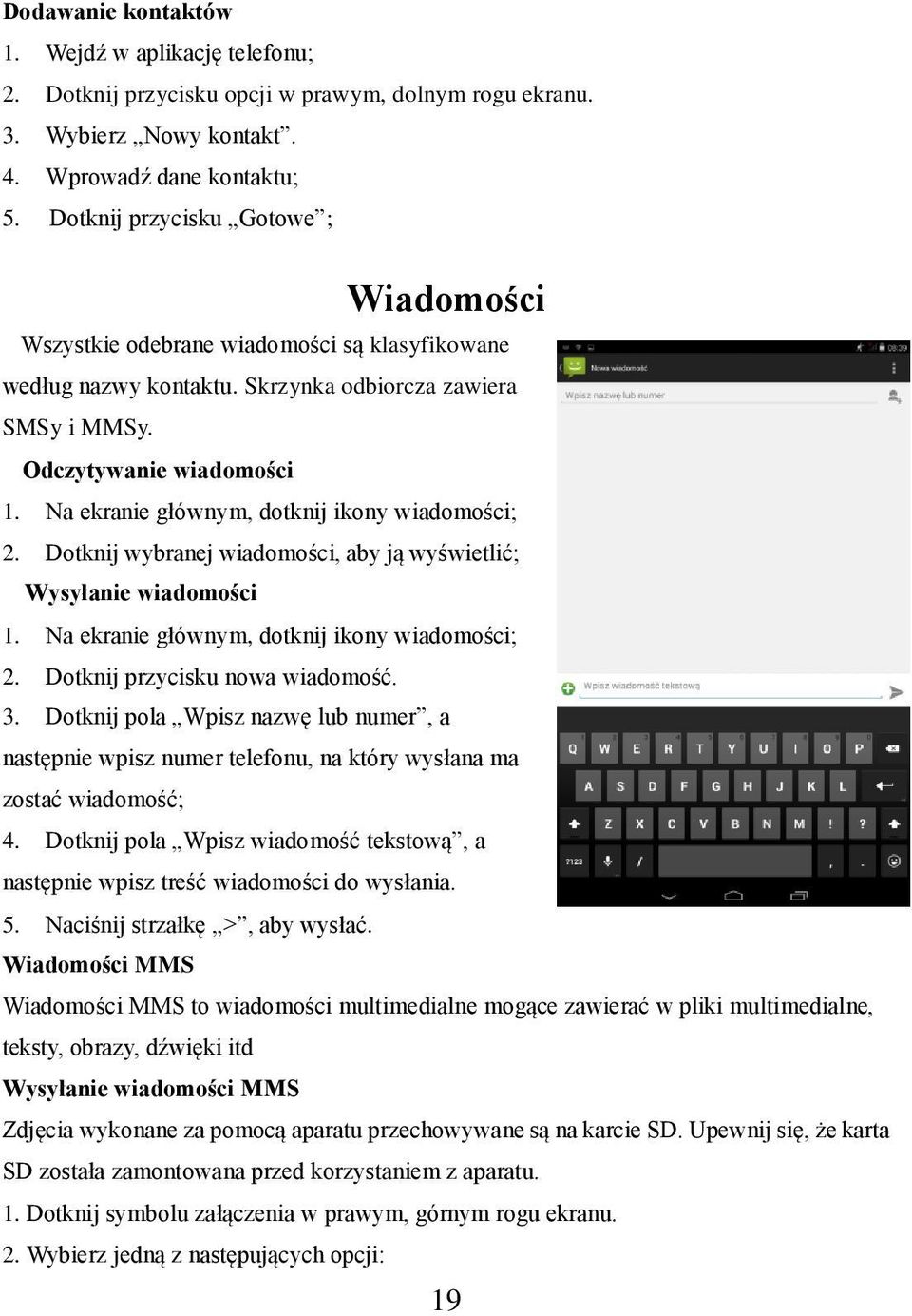 Na ekranie głównym, dotknij ikony wiadomości; 2. Dotknij wybranej wiadomości, aby ją wyświetlić; Wysyłanie wiadomości 1. Na ekranie głównym, dotknij ikony wiadomości; 2.