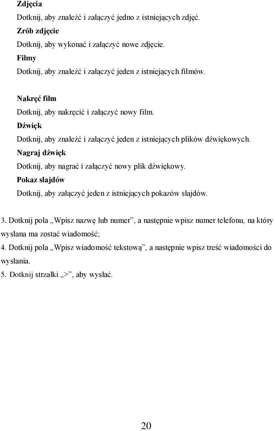Dźwięk Dotknij, aby znaleźć i załączyć jeden z istniejących plików dźwiękowych. Nagraj dźwięk Dotknij, aby nagrać i załączyć nowy plik dźwiękowy.
