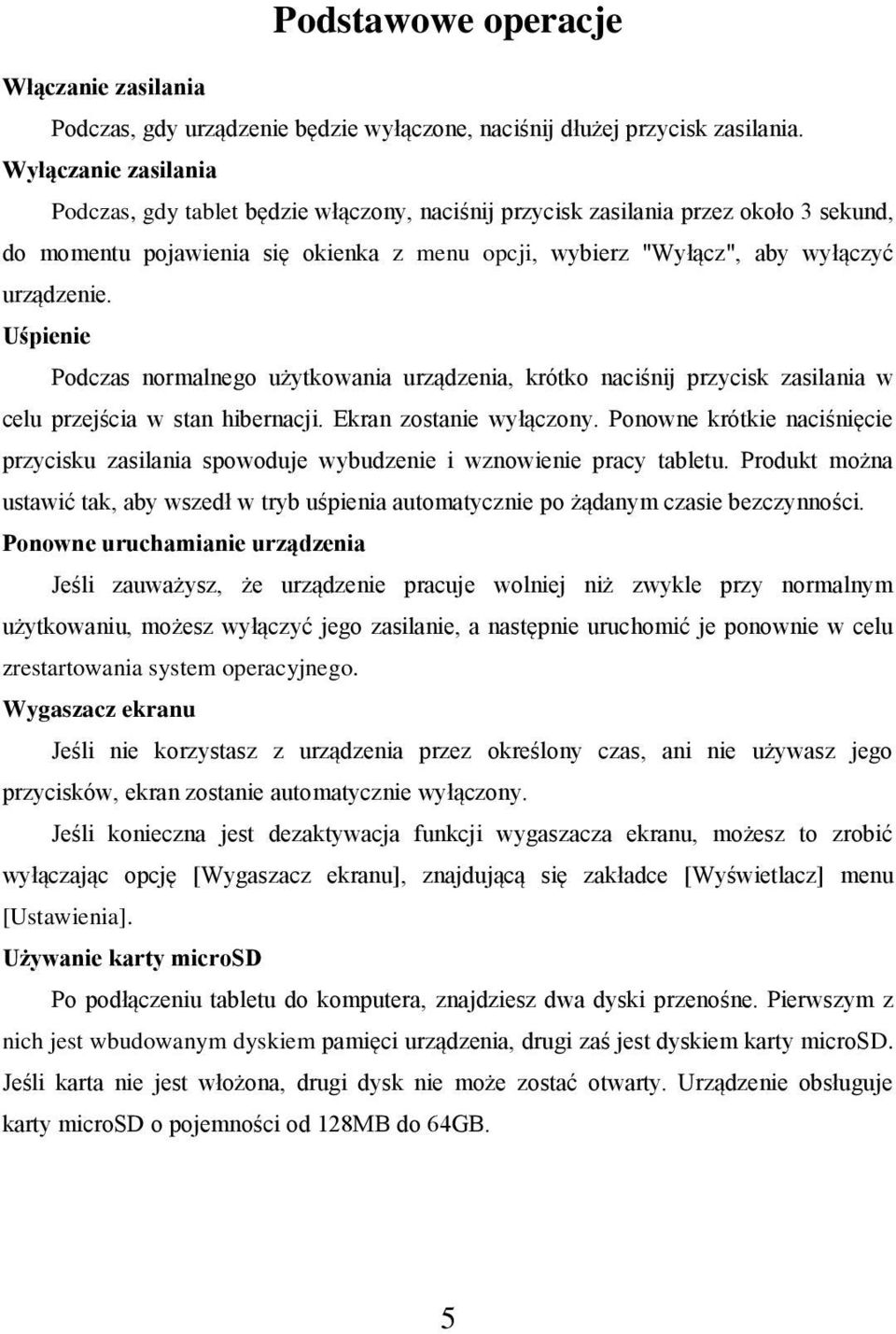 Uśpienie Podczas normalnego użytkowania urządzenia, krótko naciśnij przycisk zasilania w celu przejścia w stan hibernacji. Ekran zostanie wyłączony.