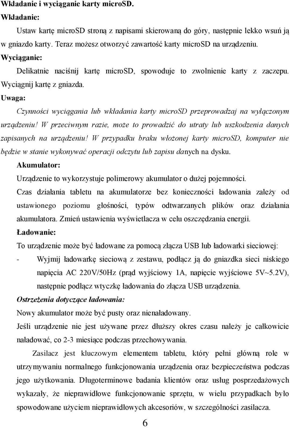 Uwaga: Czynności wyciągania lub wkładania karty microsd przeprowadzaj na wyłączonym urządzeniu! W przeciwnym razie, może to prowadzić do utraty lub uszkodzenia danych zapisanych na urządzeniu!
