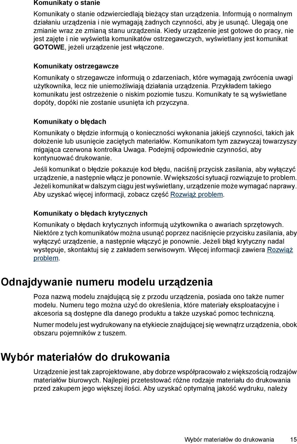 Kiedy urządzenie jest gotowe do pracy, nie jest zajęte i nie wyświetla komunikatów ostrzegawczych, wyświetlany jest komunikat GOTOWE, jeżeli urządzenie jest włączone.