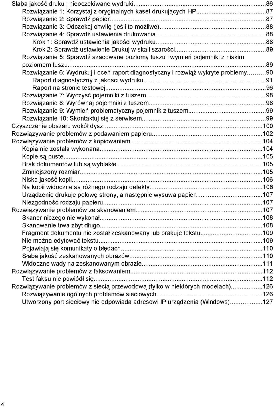 ..89 Rozwiązanie 5: Sprawdź szacowane poziomy tuszu i wymień pojemniki z niskim poziomem tuszu...89 Rozwiązanie 6: Wydrukuj i oceń raport diagnostyczny i rozwiąż wykryte problemy.
