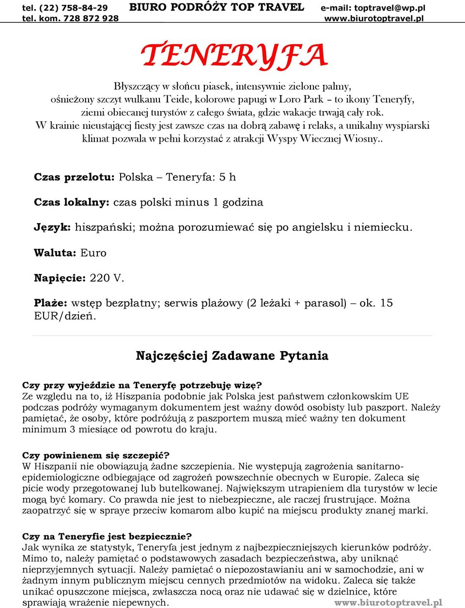 gdzie wakacje trwają cały rok. W krainie nieustającej fiesty jest zawsze czas na dobrą zabawę i relaks, a unikalny wyspiarski klimat pozwala w pełni korzystać z atrakcji Wyspy Wiecznej Wiosny.