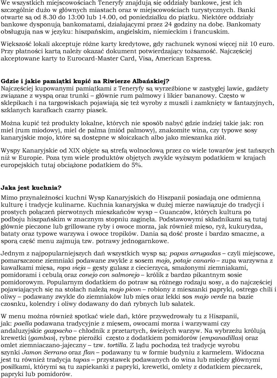 Bankomaty obsługują nas w języku: hiszpańskim, angielskim, niemieckim i francuskim. Większość lokali akceptuje różne karty kredytowe, gdy rachunek wynosi więcej niż 10 euro.