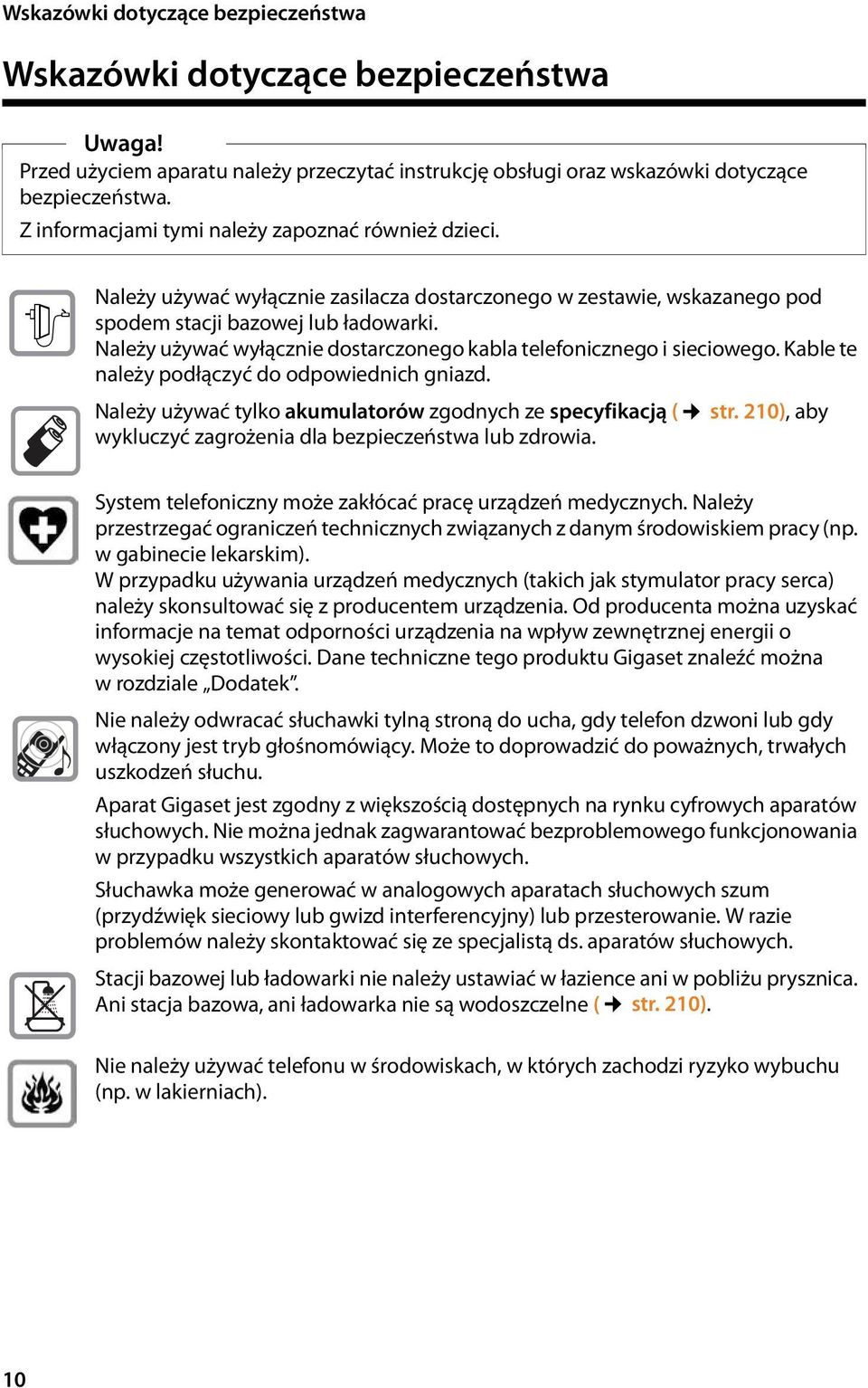 Należy używać wyłącznie dostarczonego kabla telefonicznego i sieciowego. Kable te należy podłączyć do odpowiednich gniazd. Należy używać tylko akumulatorów zgodnych ze specyfikacją ( str.