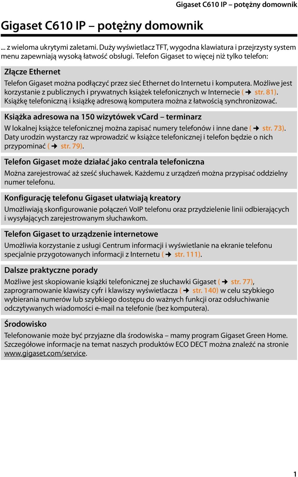 Możliwe jest korzystanie z publicznych i prywatnych książek telefonicznych w Internecie ( str. 81). Książkę telefoniczną i książkę adresową komputera można z łatwością synchronizować.