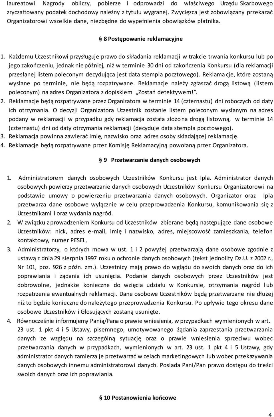 Każdemu Uczestnikowi przysługuje prawo do składania reklamacji w trakcie trwania konkursu lub po jego zakończeniu, jednak nie później, niż w terminie 30 dni od zakończenia Konkursu (dla reklamacji