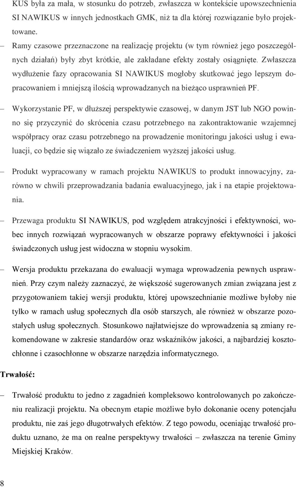 Zwłaszcza wydłużenie fazy opracowania SI NAWIKUS mogłoby skutkować jego lepszym dopracowaniem i mniejszą ilością wprowadzanych na bieżąco usprawnień PF.