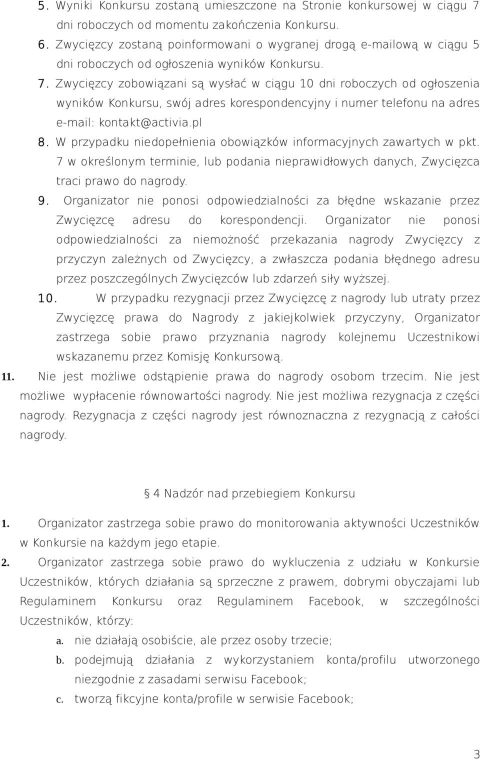 Zwycięzcy zobowiązani są wysłać w ciągu 10 dni roboczych od ogłoszenia wyników Konkursu, swój adres korespondencyjny i numer telefonu na adres e-mail: kontakt@activia.pl 8.