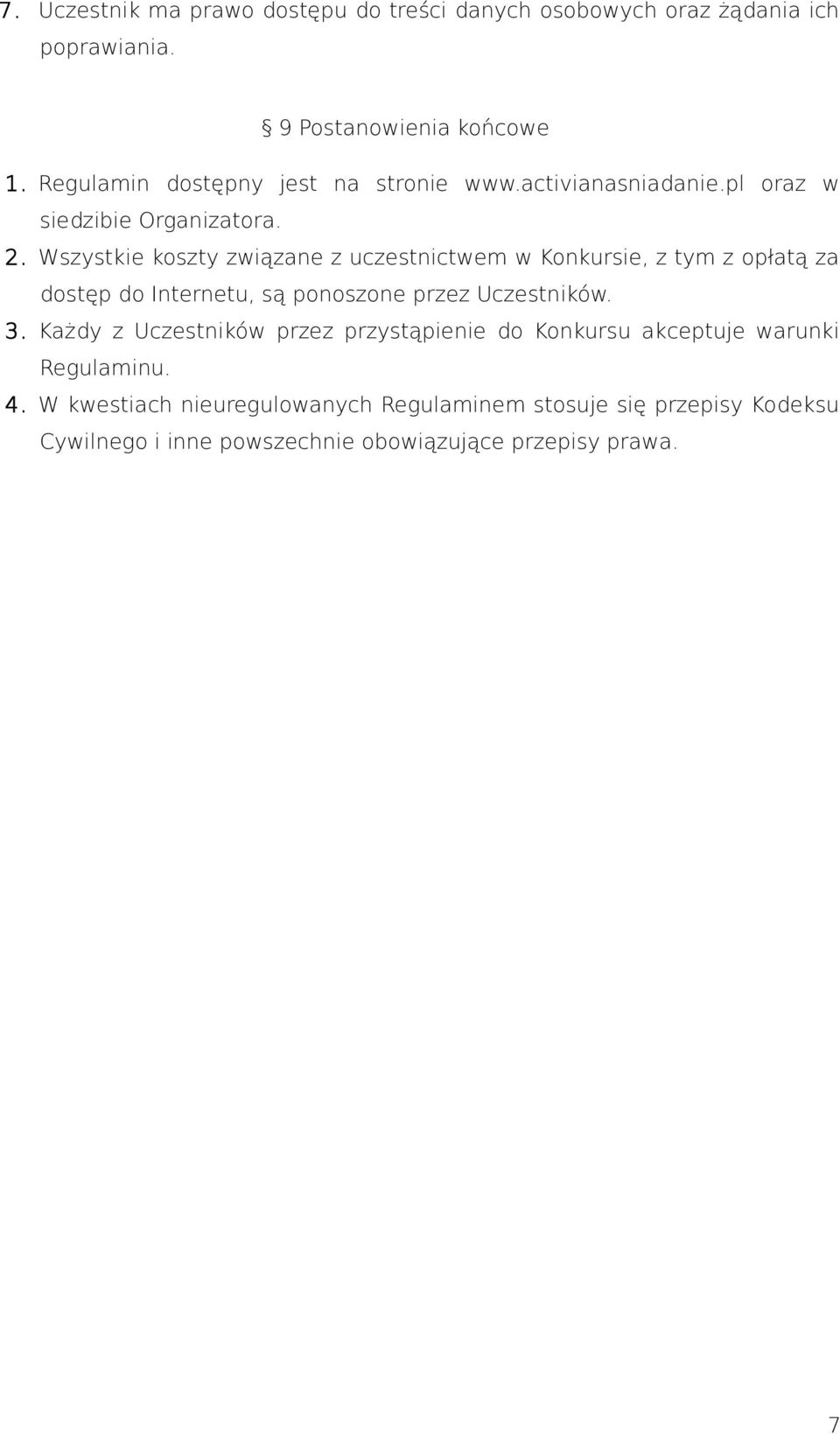 Wszystkie koszty związane z uczestnictwem w Konkursie, z tym z opłatą za dostęp do Internetu, są ponoszone przez Uczestników. 3.