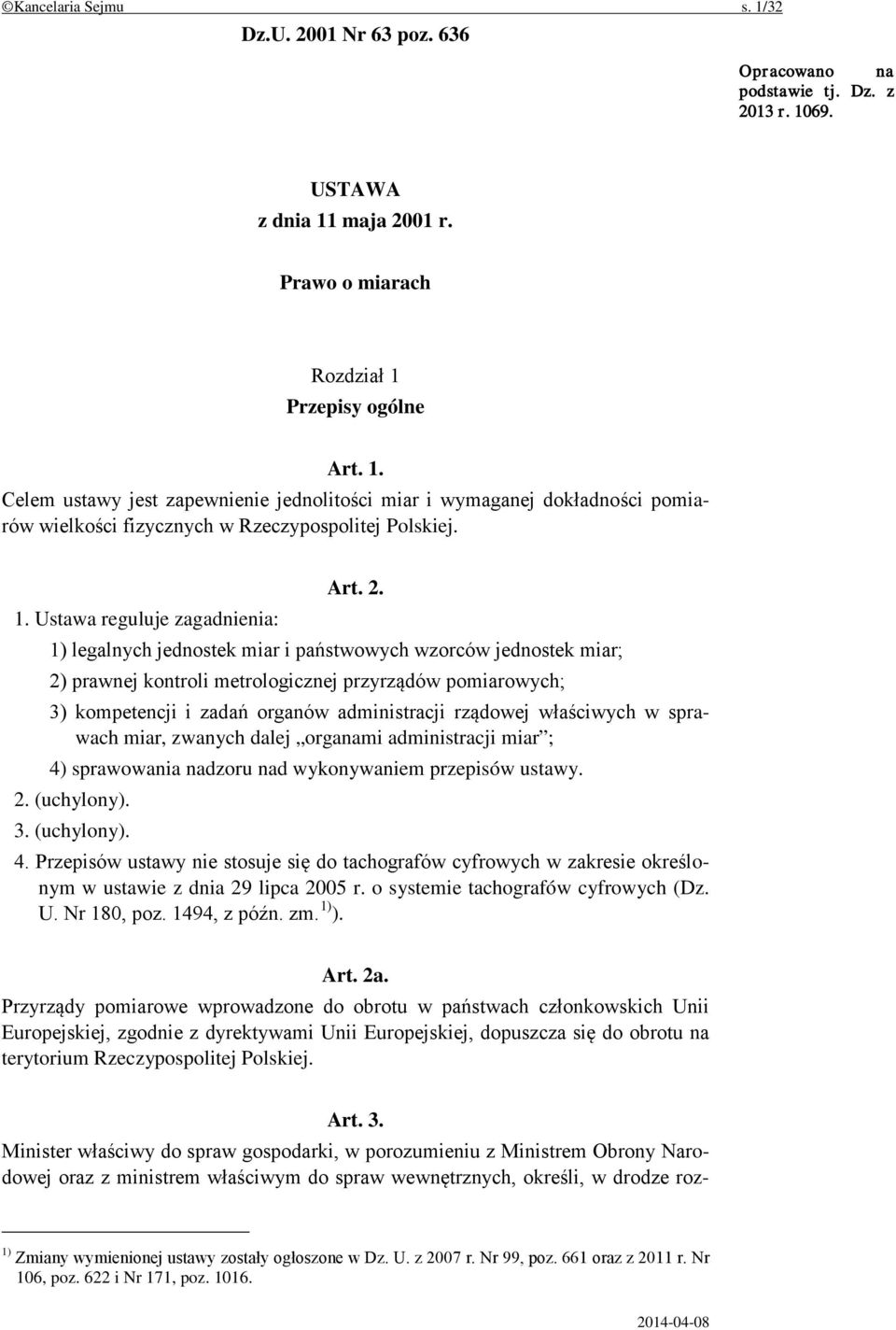 Ustawa reguluje zagadnienia: 1) legalnych jednostek miar i państwowych wzorców jednostek miar; 2) prawnej kontroli metrologicznej przyrządów pomiarowych; 3) kompetencji i zadań organów administracji