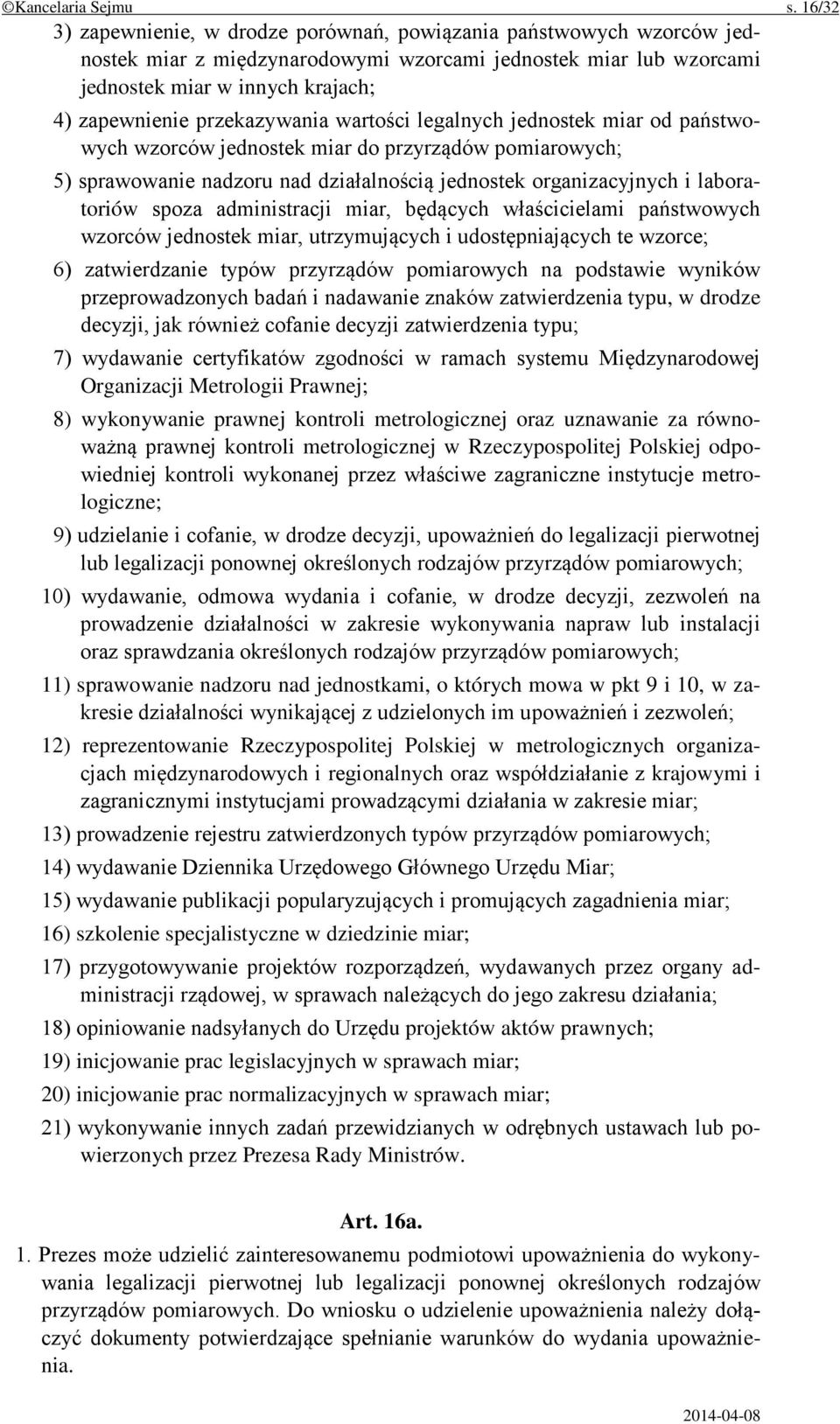 przekazywania wartości legalnych jednostek miar od państwowych wzorców jednostek miar do przyrządów pomiarowych; 5) sprawowanie nadzoru nad działalnością jednostek organizacyjnych i laboratoriów