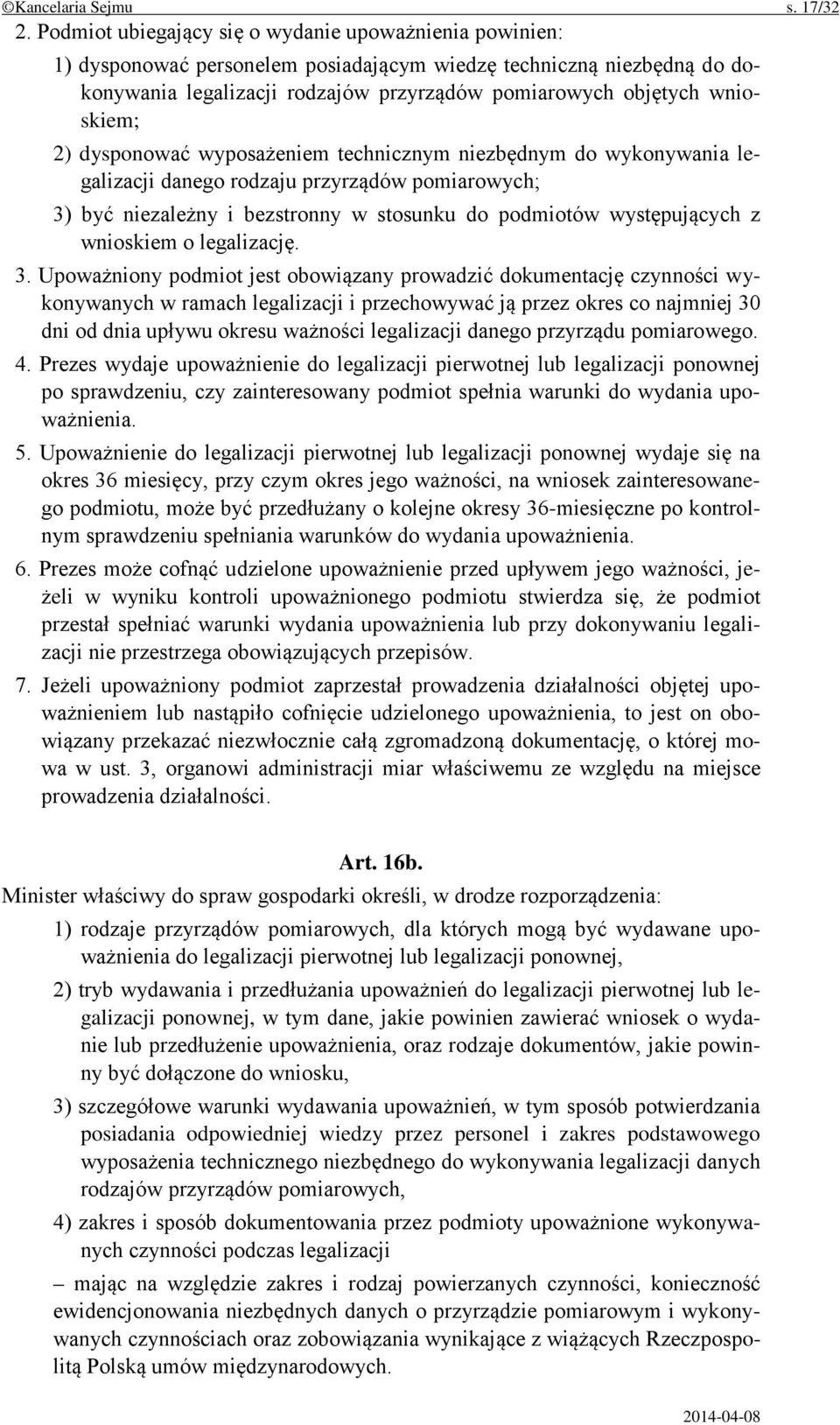 wnioskiem; 2) dysponować wyposażeniem technicznym niezbędnym do wykonywania legalizacji danego rodzaju przyrządów pomiarowych; 3) być niezależny i bezstronny w stosunku do podmiotów występujących z