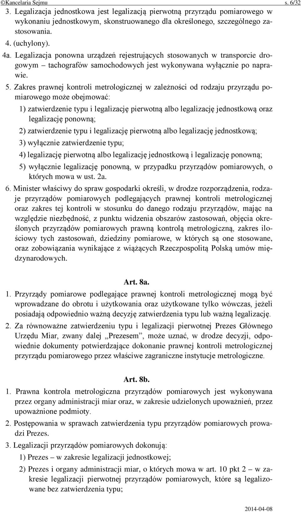 Zakres prawnej kontroli metrologicznej w zależności od rodzaju przyrządu pomiarowego może obejmować: 1) zatwierdzenie typu i legalizację pierwotną albo legalizację jednostkową oraz legalizację