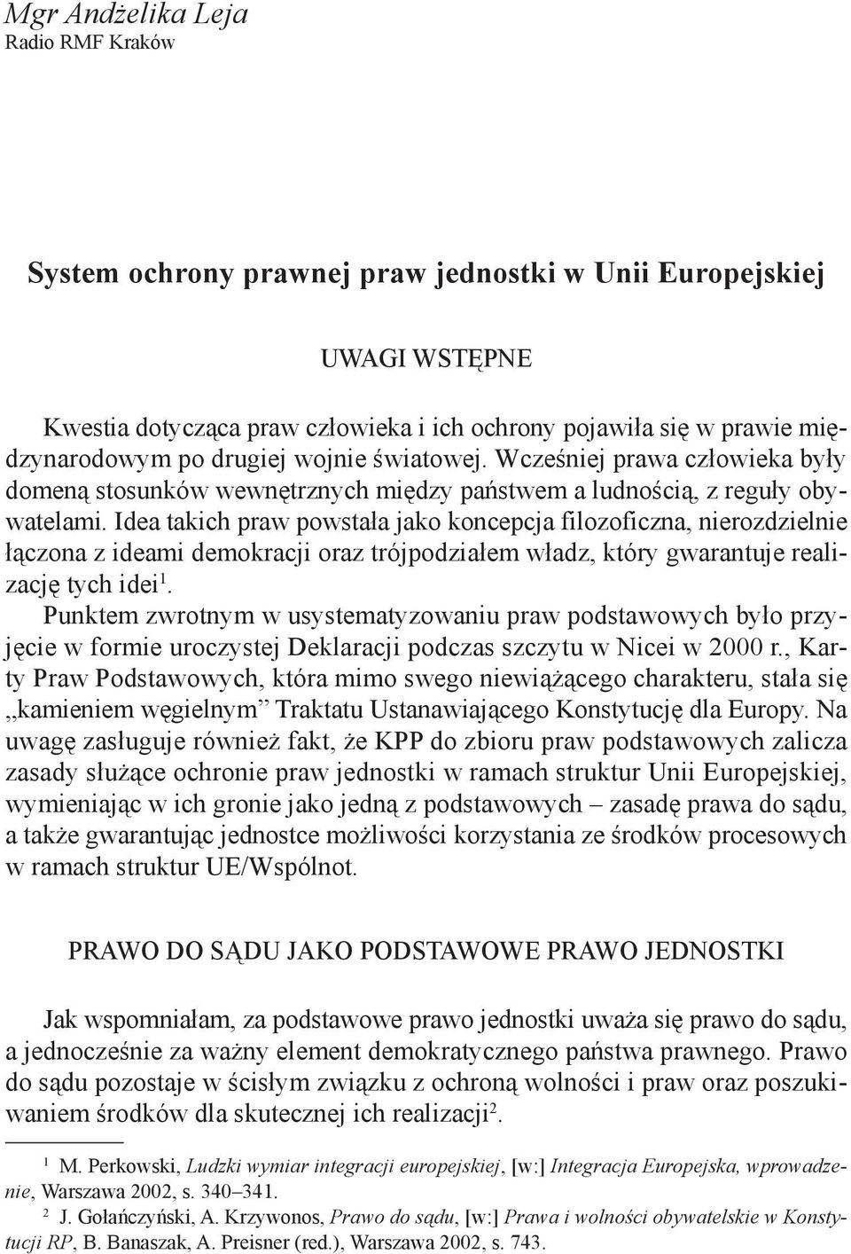 Idea takich praw powstała jako koncepcja filozoficzna, nierozdzielnie łączona z ideami demokracji oraz trójpodziałem władz, który gwarantuje realizację tych idei 1.