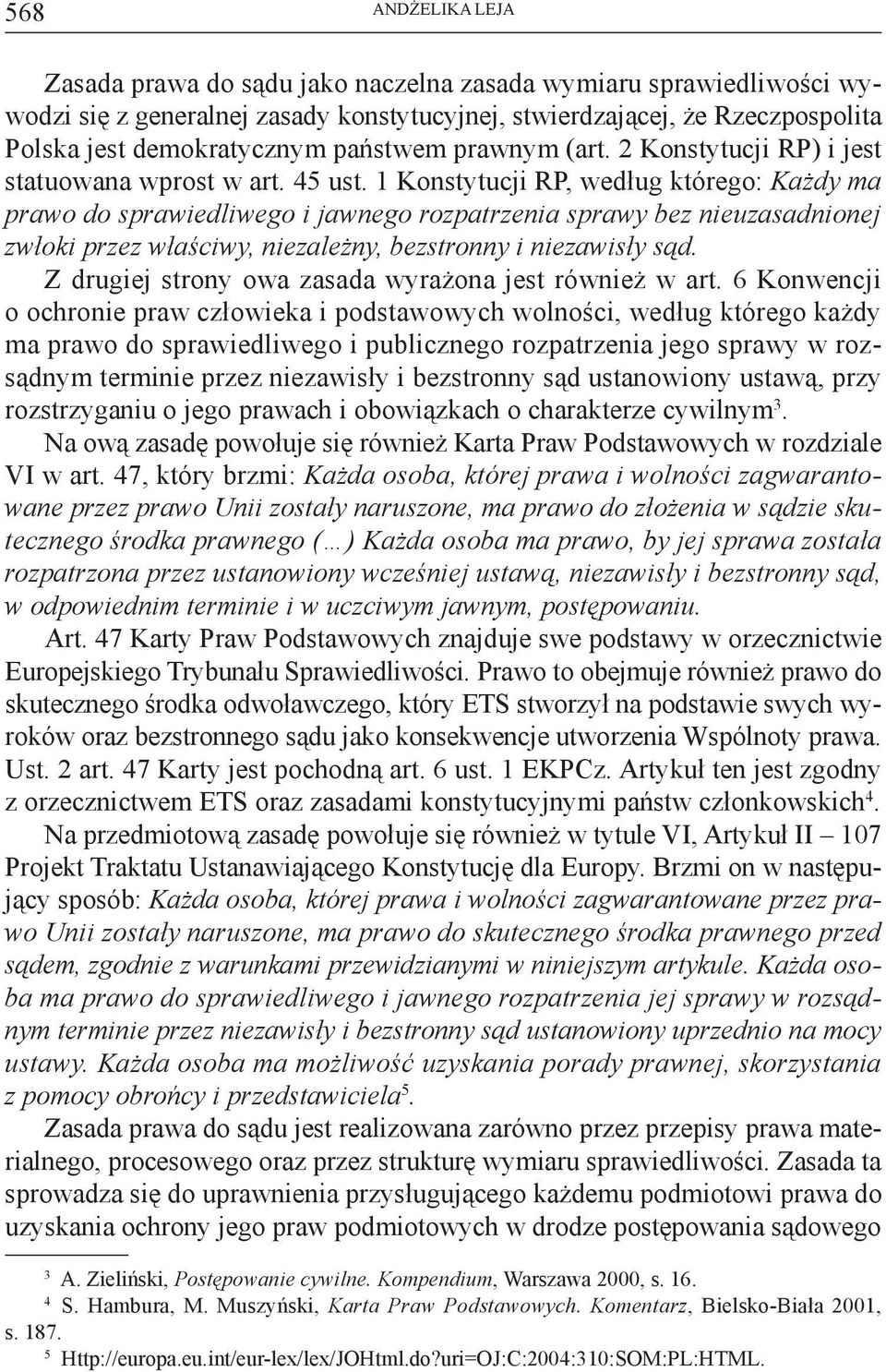 1 Konstytucji RP, według którego: Każdy ma prawo do sprawiedliwego i jawnego rozpatrzenia sprawy bez nieuzasadnionej zwłoki przez właściwy, niezależny, bezstronny i niezawisły sąd.