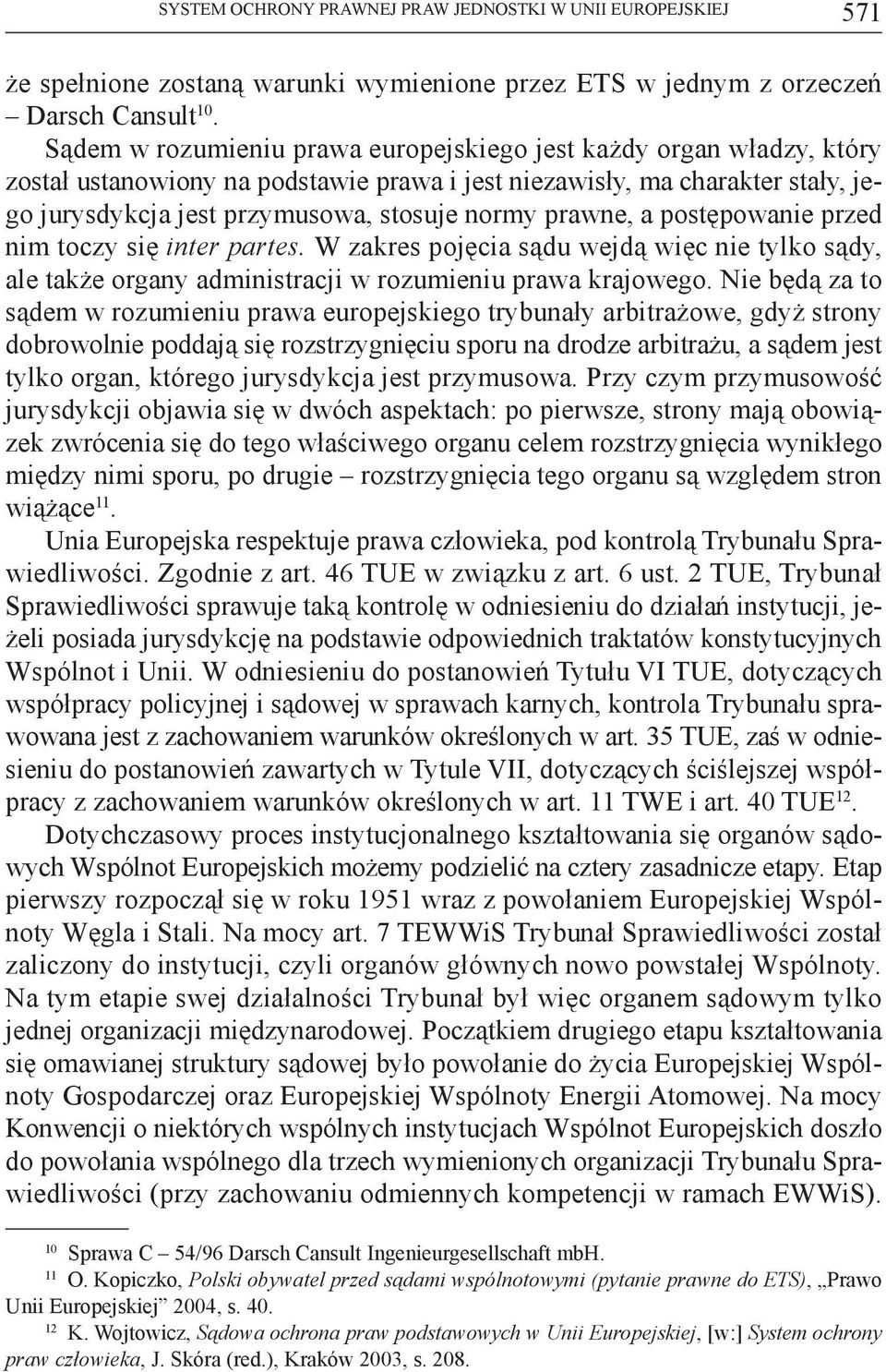 prawne, a postępowanie przed nim toczy się inter partes. W zakres pojęcia sądu wejdą więc nie tylko sądy, ale także organy administracji w rozumieniu prawa krajowego.