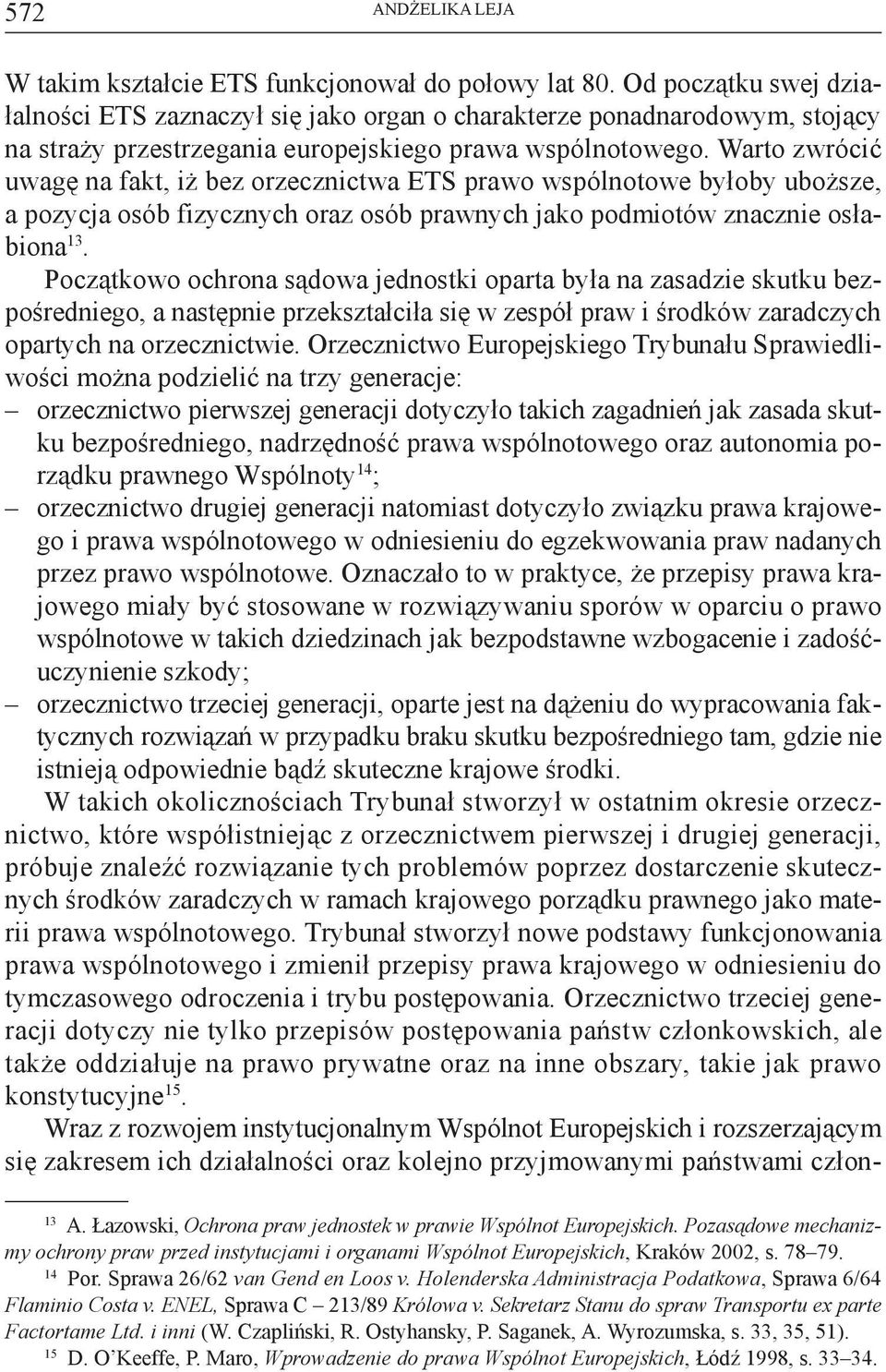 Warto zwrócić uwagę na fakt, iż bez orzecznictwa ETS prawo wspólnotowe byłoby uboższe, a pozycja osób fizycznych oraz osób prawnych jako podmiotów znacznie osłabiona 13.