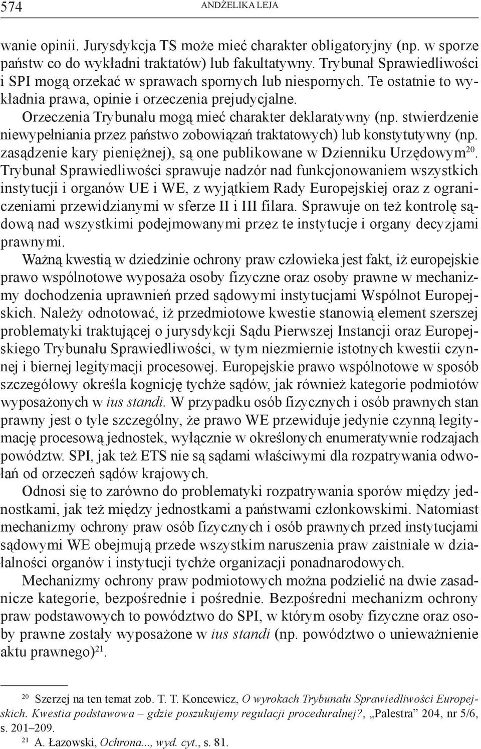 Orzeczenia Trybunału mogą mieć charakter deklaratywny (np. stwierdzenie niewypełniania przez państwo zobowiązań traktatowych) lub konstytutywny (np.