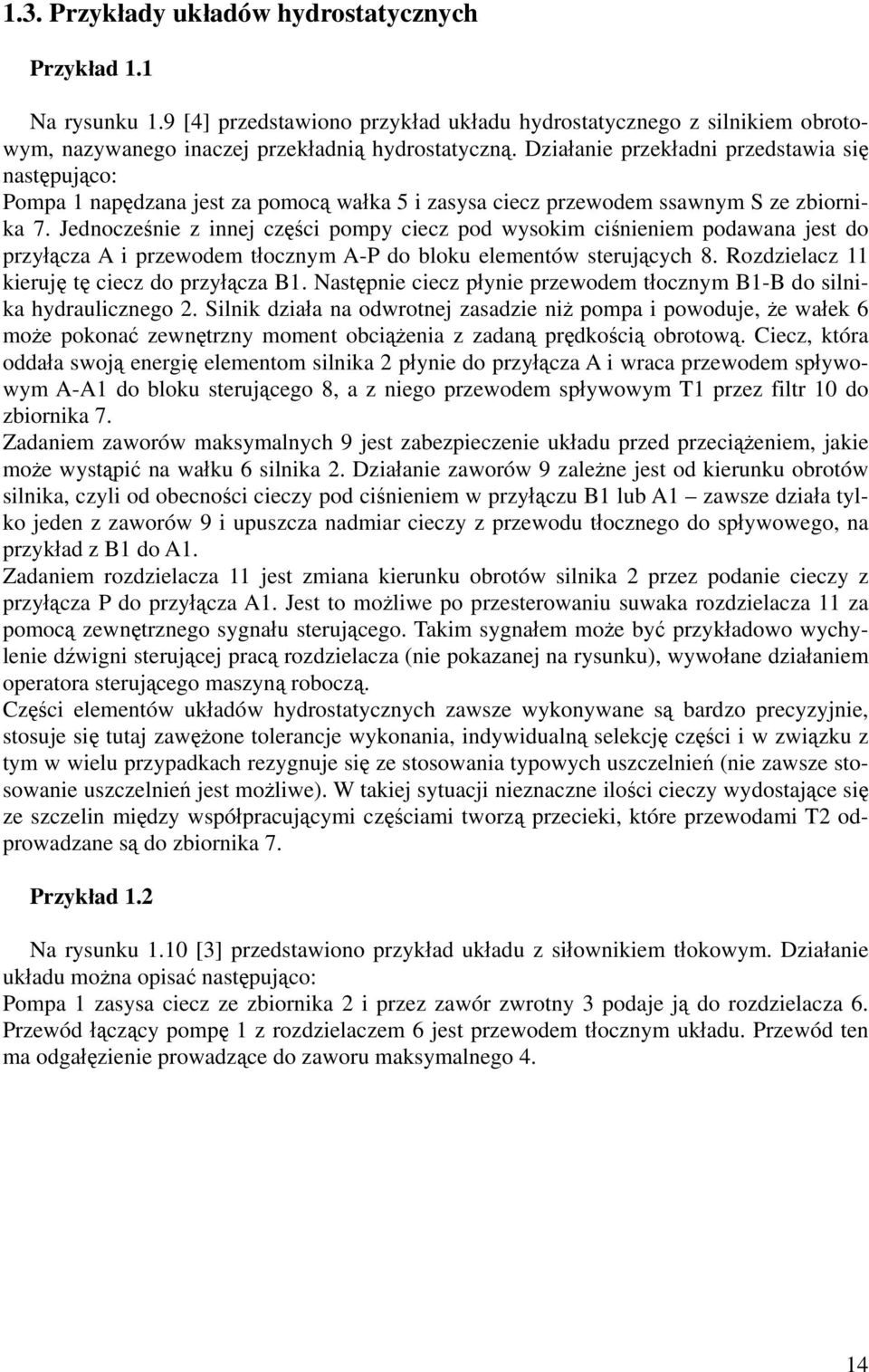 Jednocześnie z innej części pompy ciecz pod wysokim ciśnieniem podawana jest do przyłącza A i przewodem tłocznym A-P do bloku elementów sterujących 8. Rozdzielacz 11 kieruję tę ciecz do przyłącza B1.