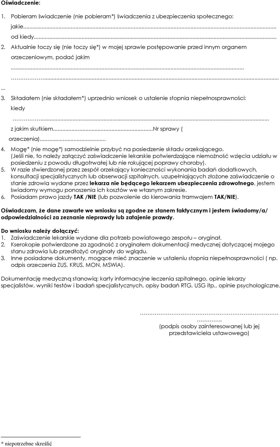 Składałem (nie składałem*1) uprzednio wniosek o ustalenie stopnia niepełnosprawności: kiedy... z jakim skutkiem...nr sprawy ( orzeczenia)... 4.