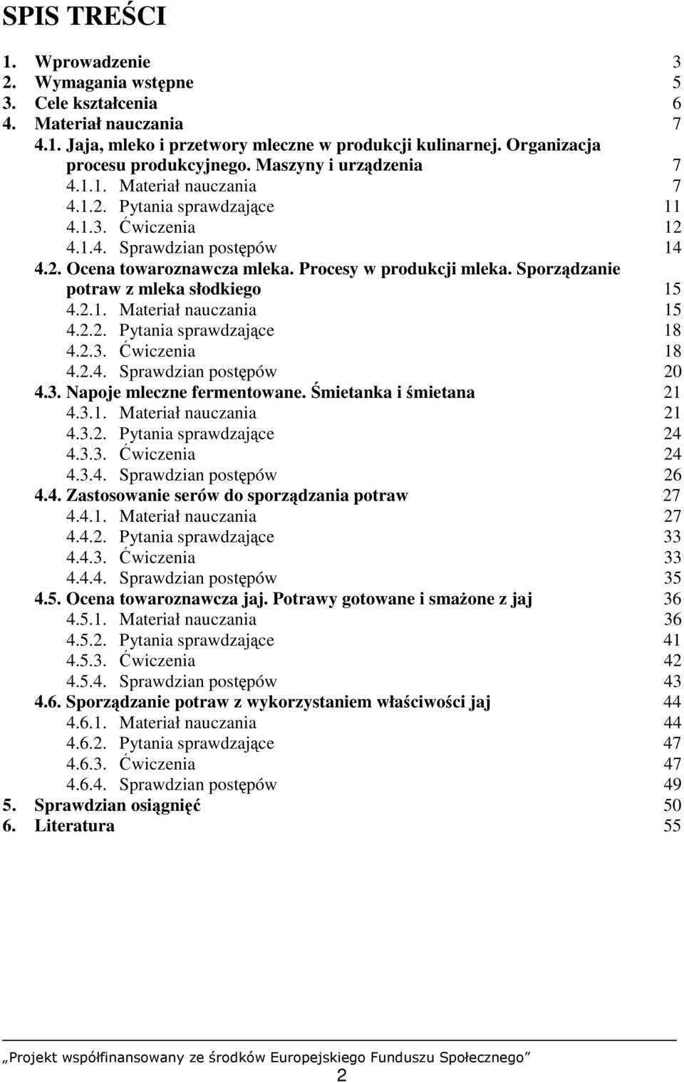 Sporządzanie potraw z mleka słodkiego 15 4.2.1. Materiał nauczania 15 4.2.2. Pytania sprawdzające 18 4.2.3. Ćwiczenia 18 4.2.4. Sprawdzian postępów 20 4.3. Napoje mleczne fermentowane.