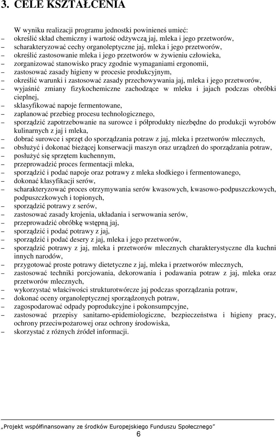 produkcyjnym, określić warunki i zastosować zasady przechowywania jaj, mleka i jego przetworów, wyjaśnić zmiany fizykochemiczne zachodzące w mleku i jajach podczas obróbki cieplnej, sklasyfikować