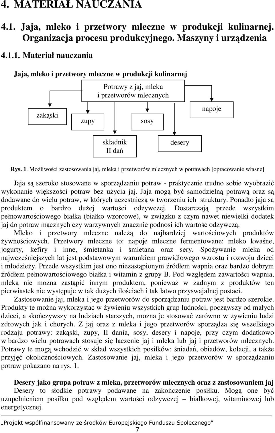 potraw bez użycia jaj. Jaja mogą być samodzielną potrawą oraz są dodawane do wielu potraw, w których uczestniczą w tworzeniu ich struktury. Ponadto jaja są produktem o bardzo dużej wartości odżywczej.