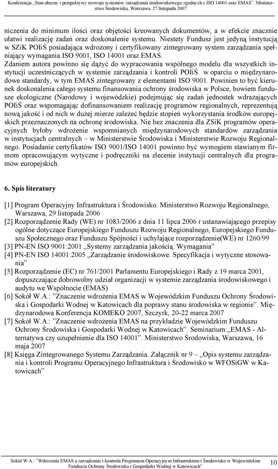 Zdaniem autora powinno się dążyć do wypracowania wspólnego modelu dla wszystkich instytucji uczestniczących w systemie zarządzania i kontroli POIiŚ w oparciu o międzynarodowe standardy, w tym EMAS