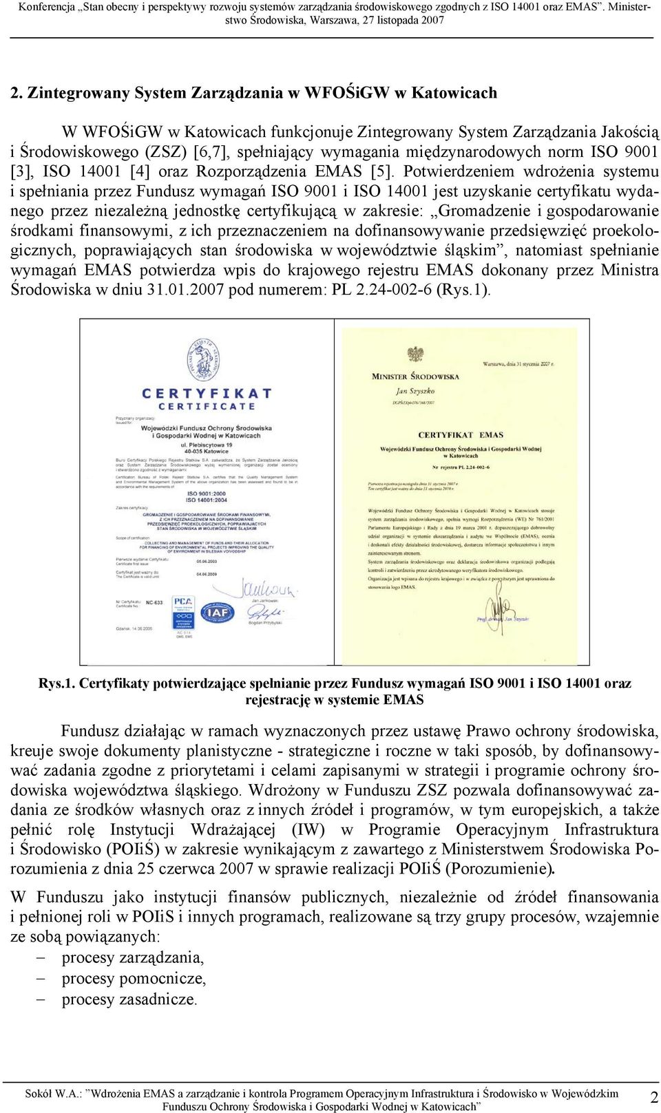 Potwierdzeniem wdrożenia systemu i spełniania przez Fundusz wymagań ISO 9001 i ISO 14001 jest uzyskanie certyfikatu wydanego przez niezależną jednostkę certyfikującą w zakresie: Gromadzenie i