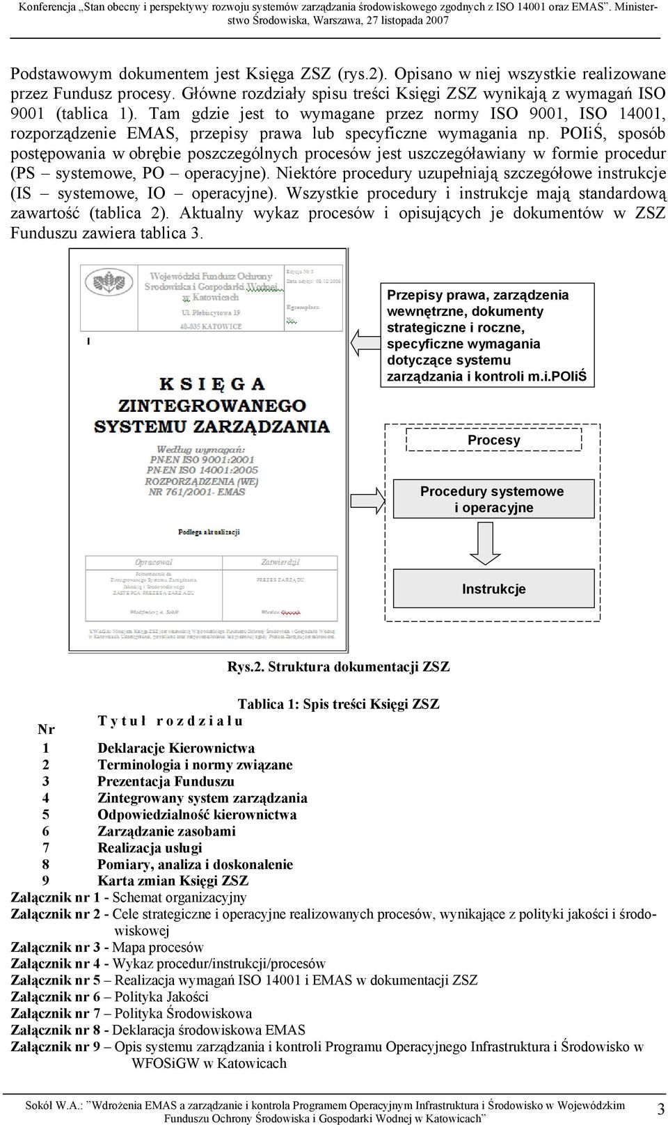 POIiŚ, sposób postępowania w obrębie poszczególnych procesów jest uszczegóławiany w formie procedur ( systemowe, PO operacyjne).