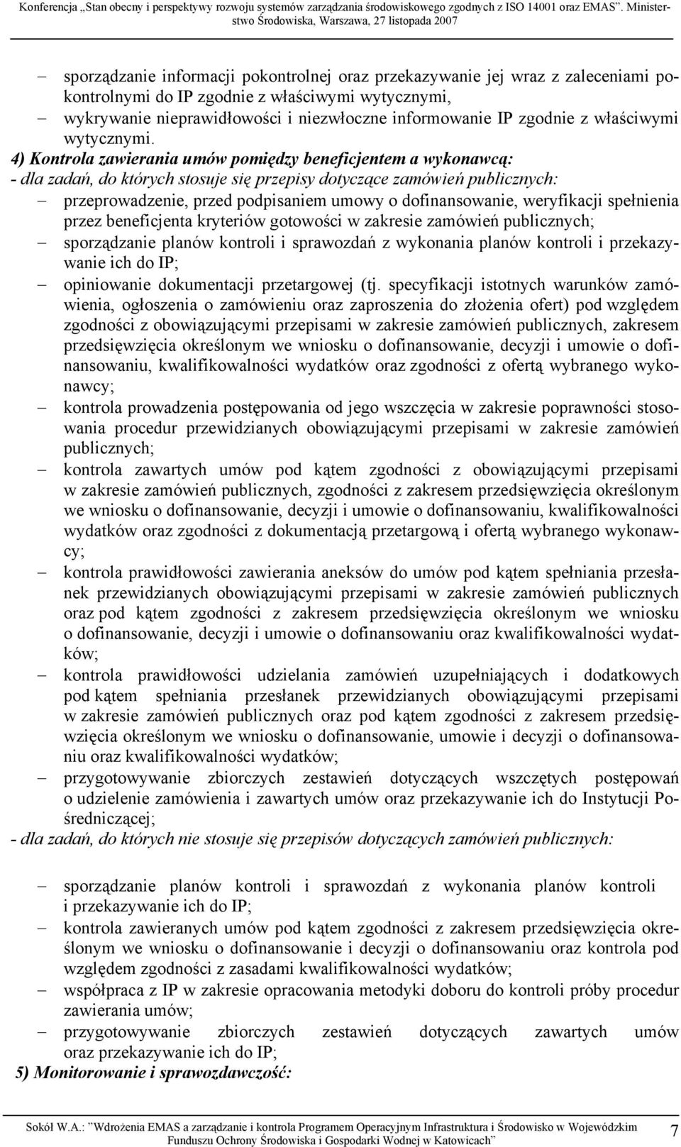 4) Kontrola zawierania umów pomiędzy beneficjentem a wykonawcą: - dla zadań, do których stosuje się przepisy dotyczące zamówień publicznych: przeprowadzenie, przed podpisaniem umowy o dofinansowanie,