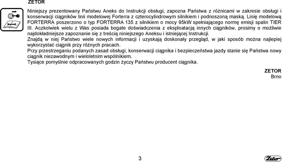 Aczkolwiek wielu z Was posiada bogate doświadczenia z eksploatacją innych ciągników, prosimy o możliwie najdokładniejsze zapoznanie się z treścią niniejszego Aneksu i istniejącej Instrukcji.