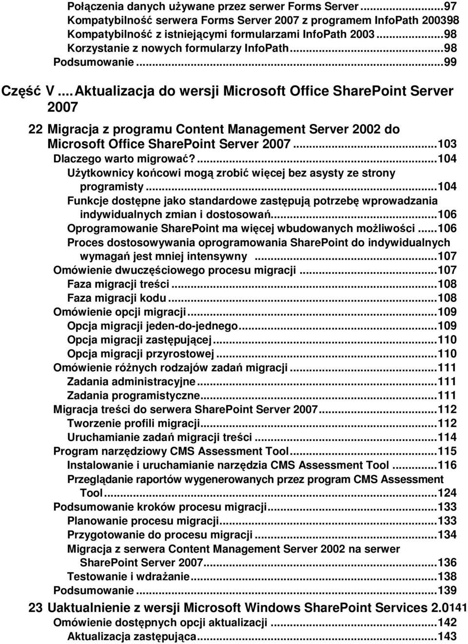 .. Aktualizacja do wersji Microsoft Office SharePoint Server 2007 22 Migracja z programu Content Management Server 2002 do Microsoft Office SharePoint Server 2007... 103 Dlaczego warto migrować?