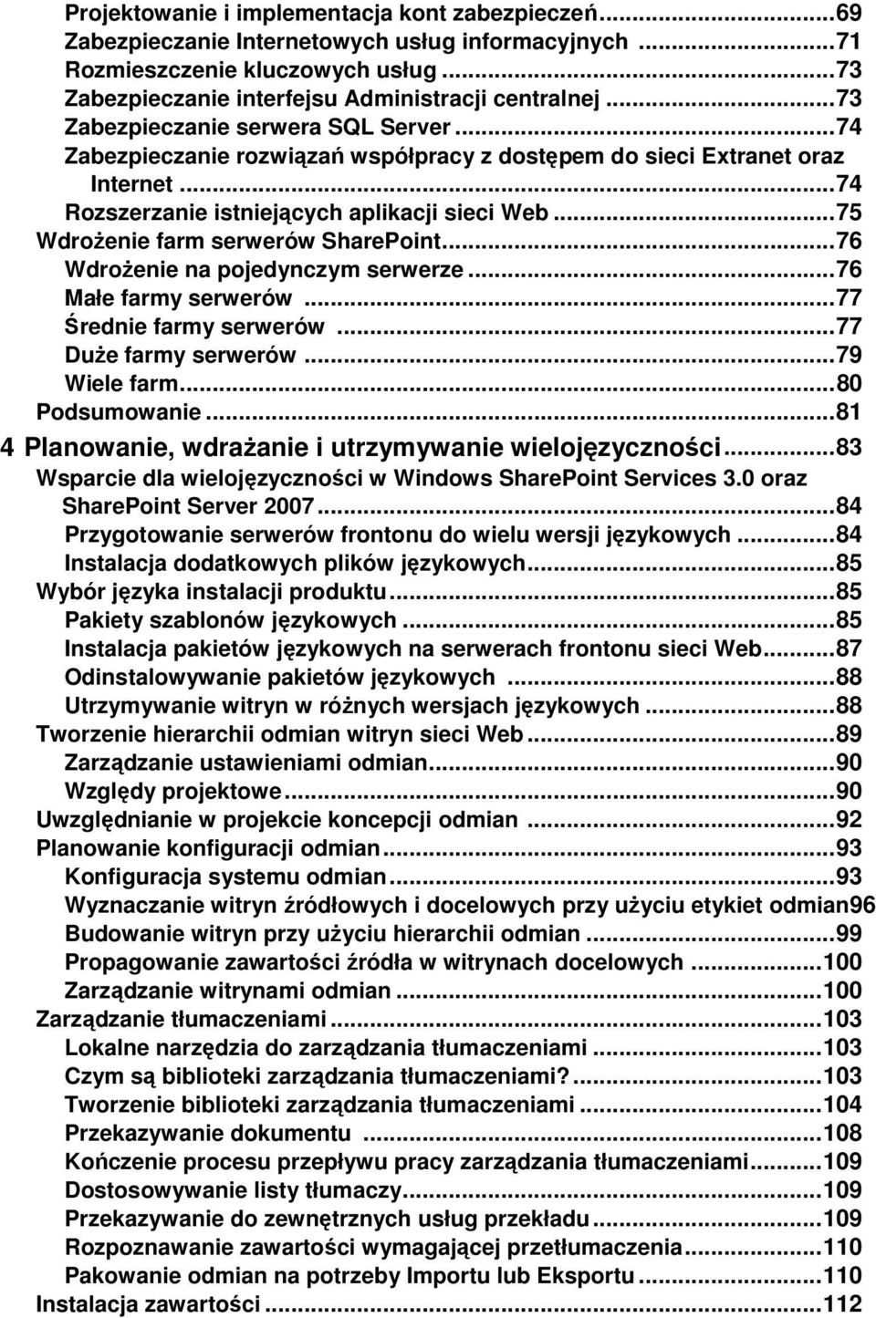 .. 75 WdroŜenie farm serwerów SharePoint... 76 WdroŜenie na pojedynczym serwerze... 76 Małe farmy serwerów... 77 Średnie farmy serwerów... 77 DuŜe farmy serwerów... 79 Wiele farm... 80 Podsumowanie.